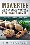 Ingwertee - Die gesunde Ingwerwirkung als Tee: Ingwertee - Ingwerwasser - Ingwerwirkung - gesund und heilend